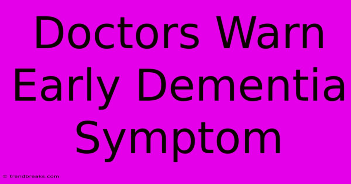 Doctors Warn Early Dementia Symptom