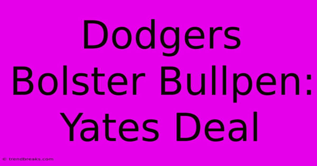 Dodgers Bolster Bullpen: Yates Deal