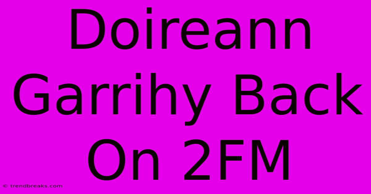 Doireann Garrihy Back On 2FM