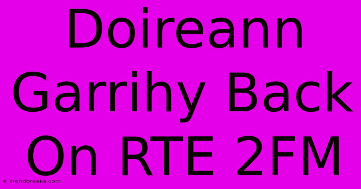 Doireann Garrihy Back On RTE 2FM