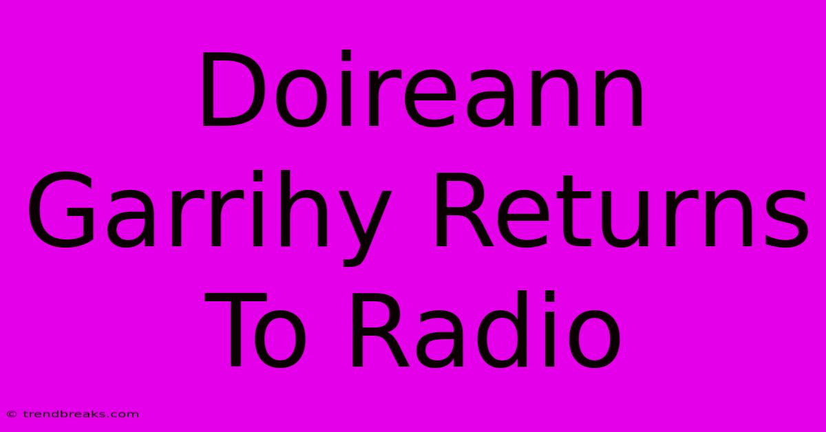 Doireann Garrihy Returns To Radio