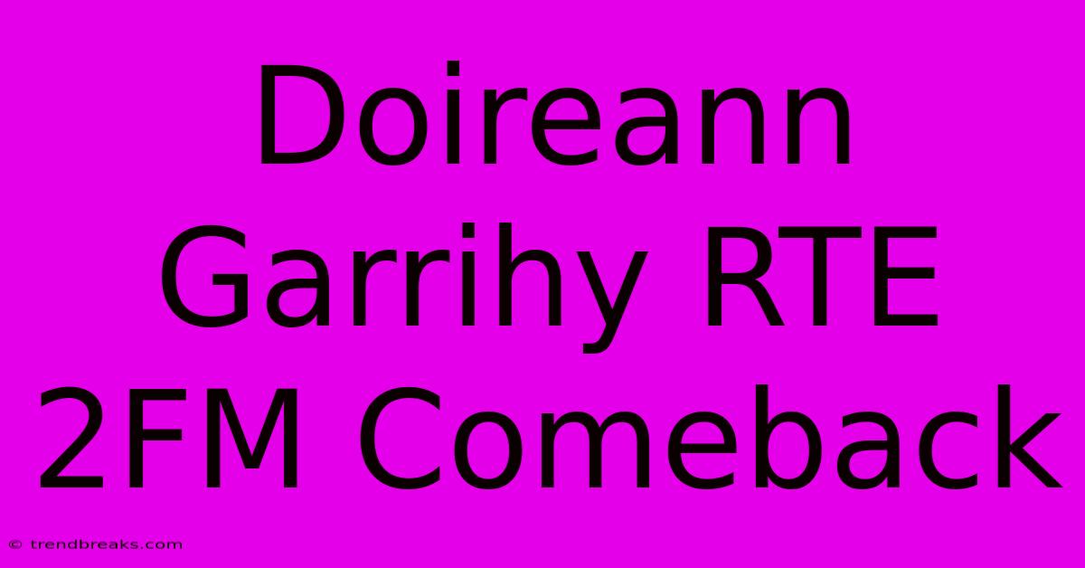 Doireann Garrihy RTE 2FM Comeback