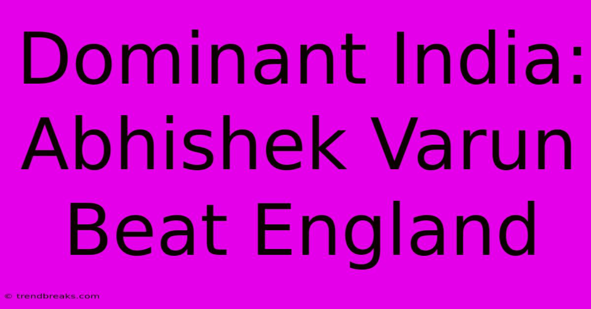 Dominant India: Abhishek Varun Beat England