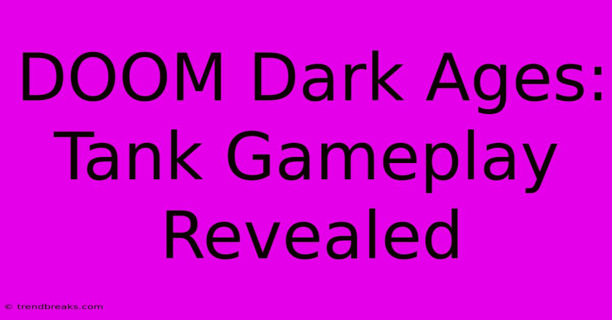 DOOM Dark Ages: Tank Gameplay Revealed