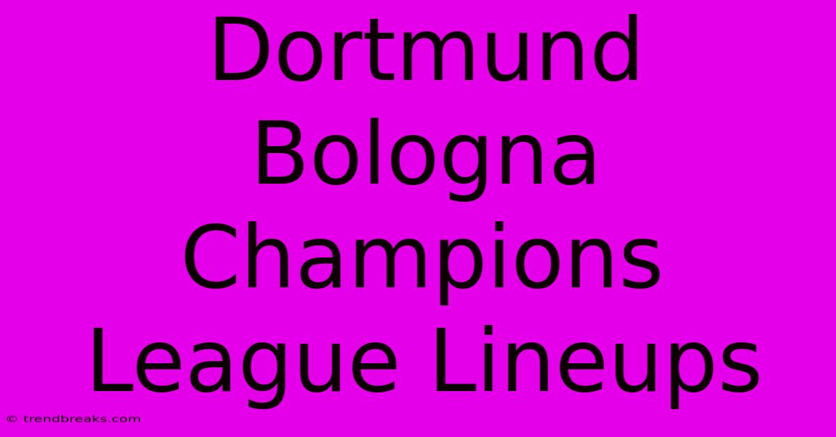 Dortmund Bologna Champions League Lineups