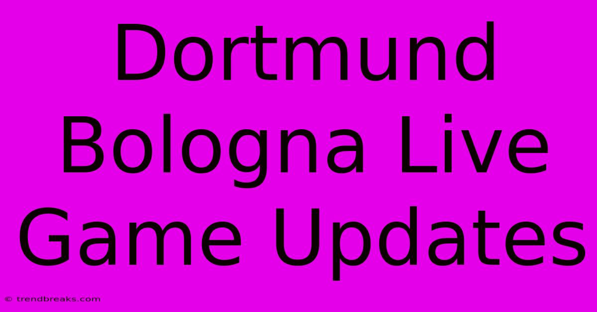 Dortmund Bologna Live Game Updates