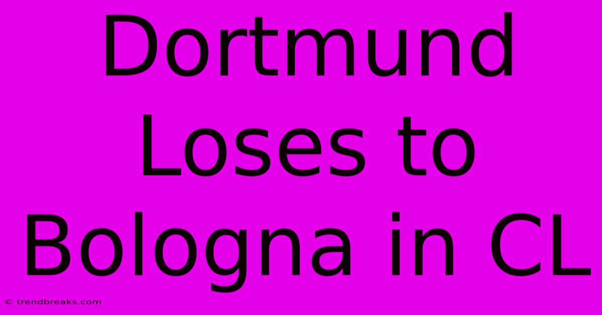 Dortmund Loses To Bologna In CL