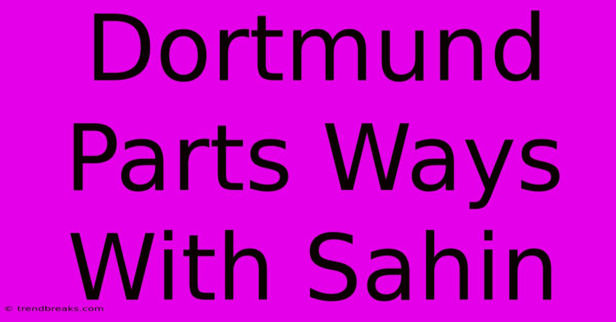 Dortmund Parts Ways With Sahin