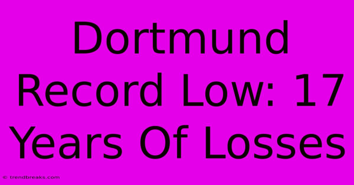 Dortmund Record Low: 17 Years Of Losses