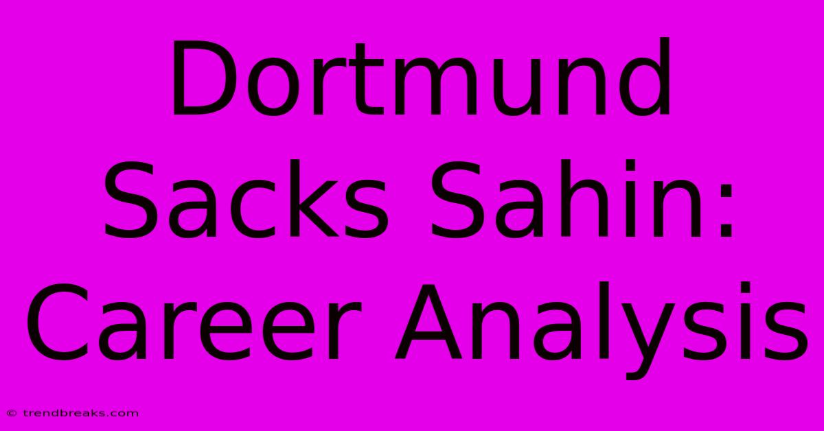 Dortmund Sacks Sahin: Career Analysis