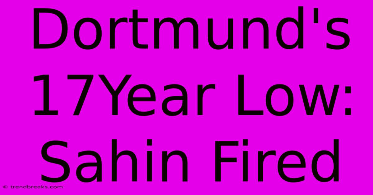 Dortmund's 17Year Low: Sahin Fired