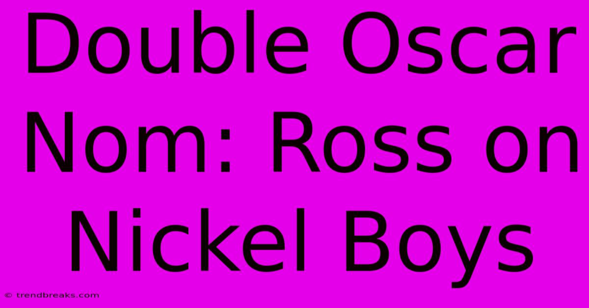 Double Oscar Nom: Ross On Nickel Boys