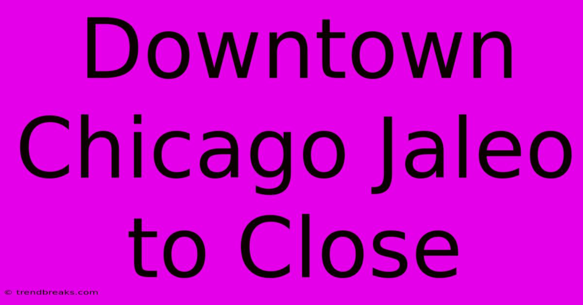 Downtown Chicago Jaleo To Close