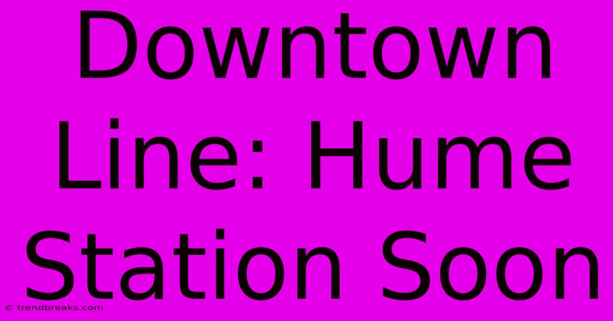 Downtown Line: Hume Station Soon