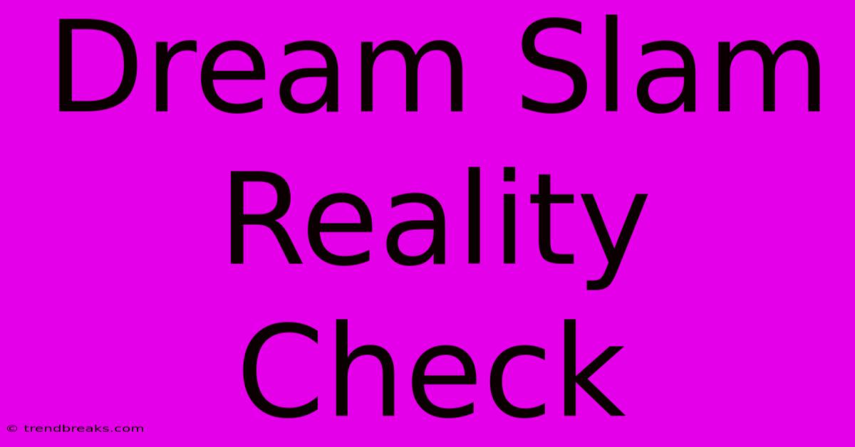 Dream Slam Reality Check