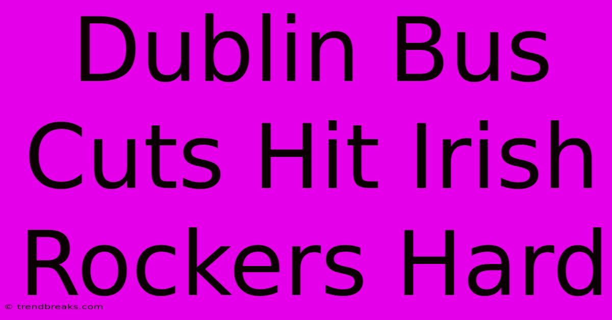 Dublin Bus Cuts Hit Irish Rockers Hard