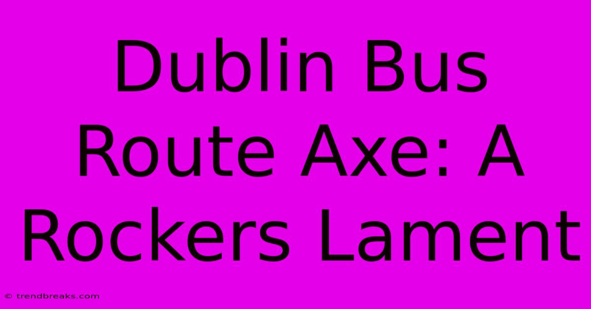 Dublin Bus Route Axe: A Rockers Lament