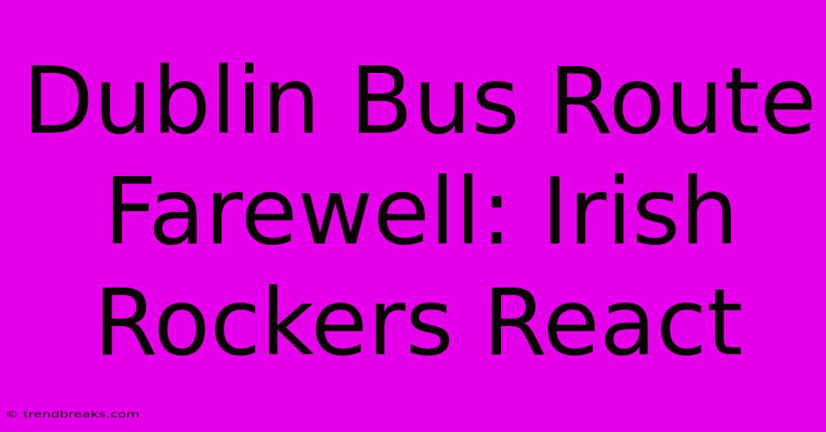 Dublin Bus Route Farewell: Irish Rockers React