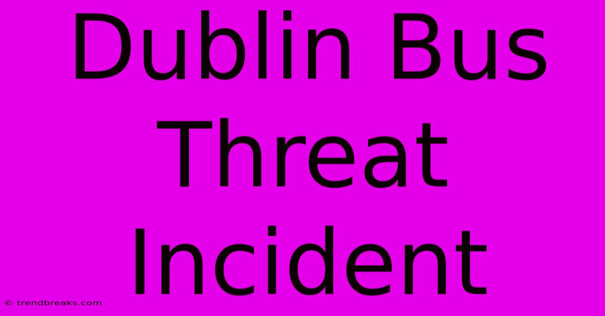 Dublin Bus Threat Incident