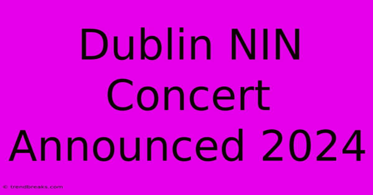 Dublin NIN Concert Announced 2024