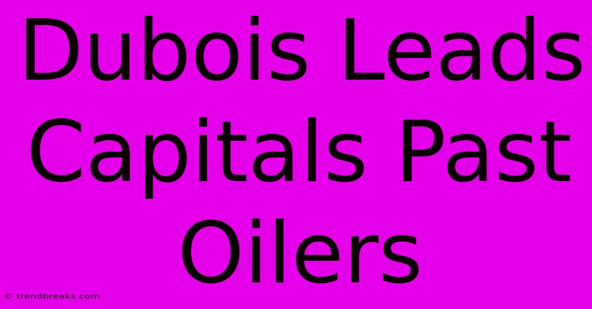 Dubois Leads Capitals Past Oilers