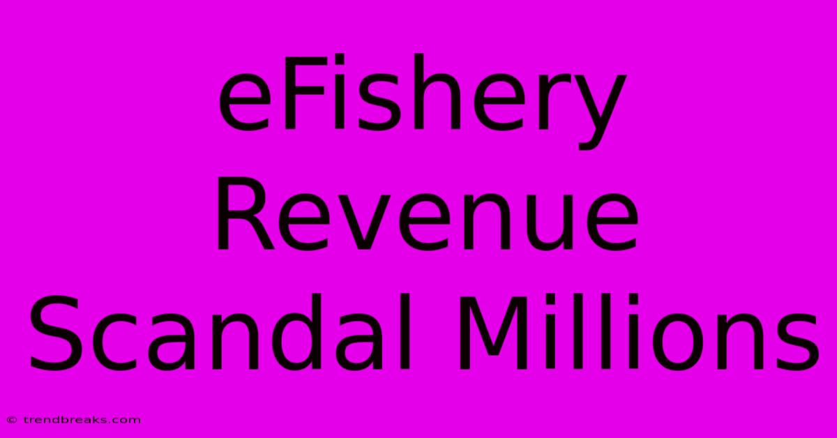 EFishery Revenue Scandal Millions