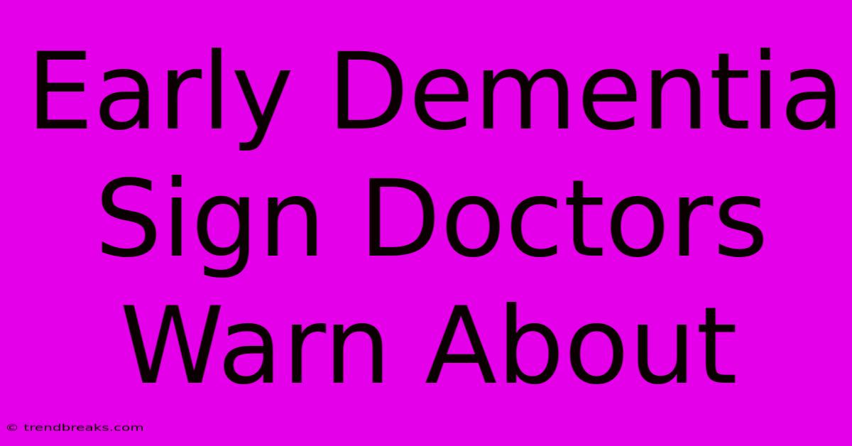 Early Dementia Sign Doctors Warn About