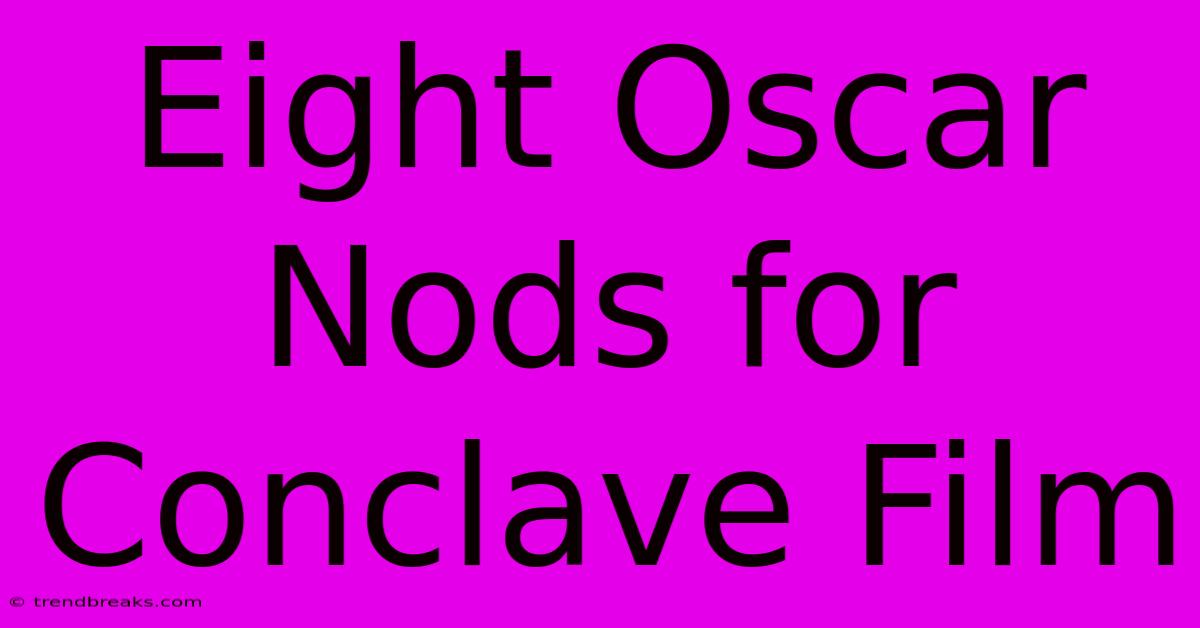 Eight Oscar Nods For Conclave Film