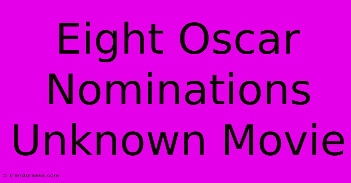 Eight Oscar Nominations Unknown Movie