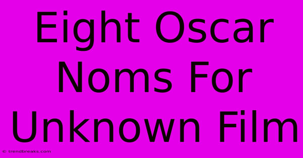 Eight Oscar Noms For Unknown Film