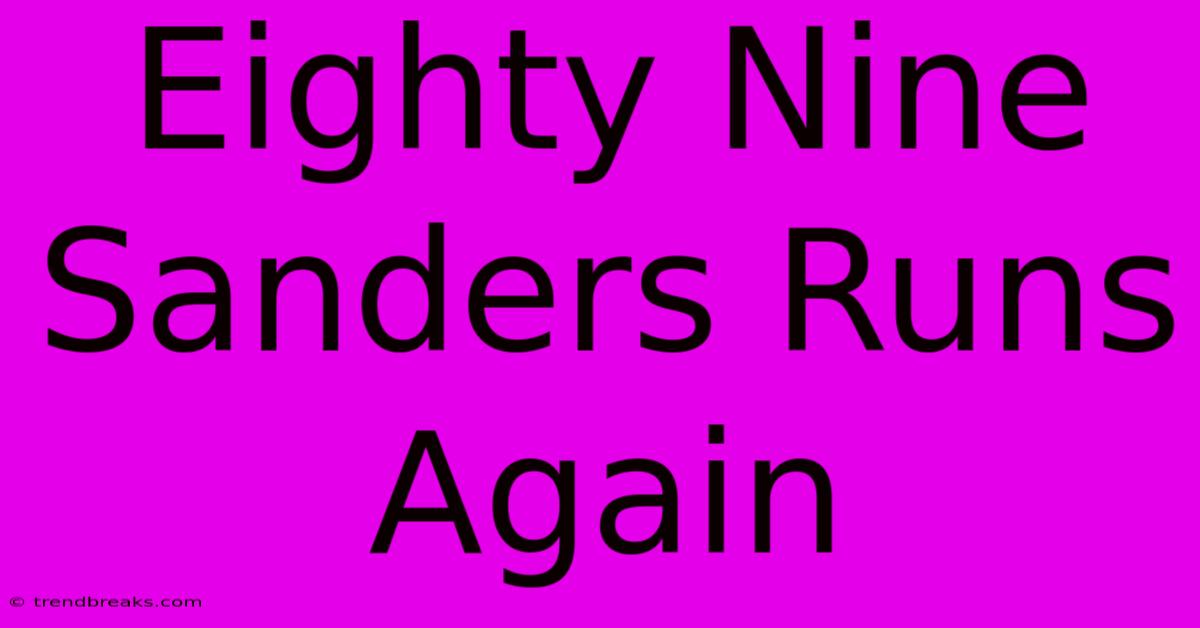 Eighty Nine Sanders Runs Again