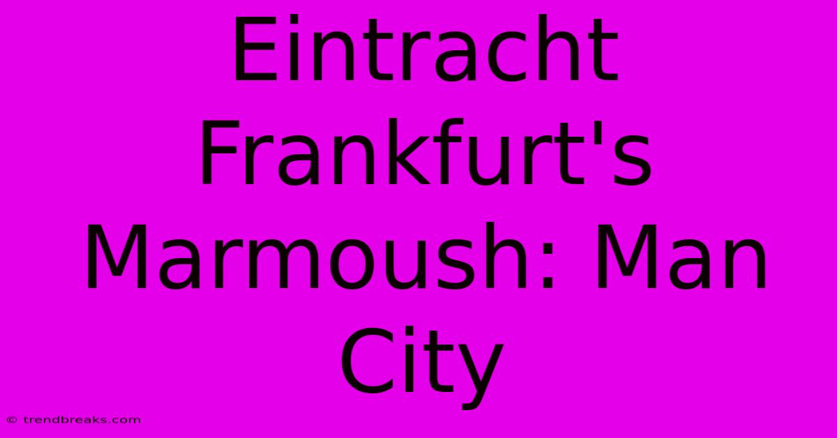 Eintracht Frankfurt's Marmoush: Man City