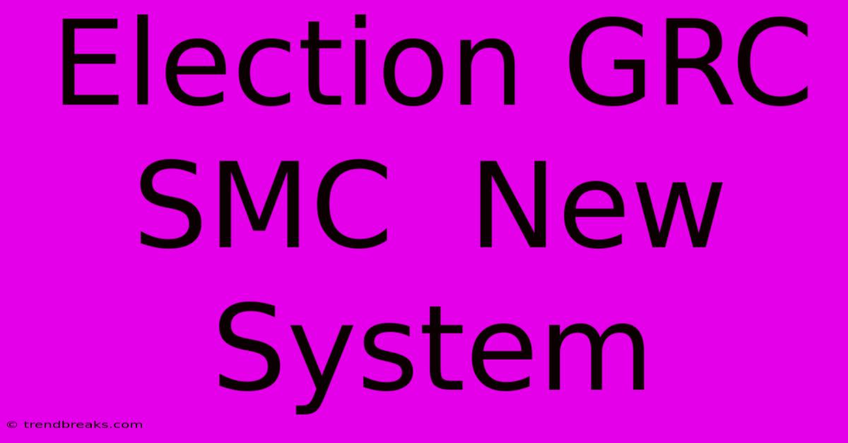 Election GRC SMC  New System