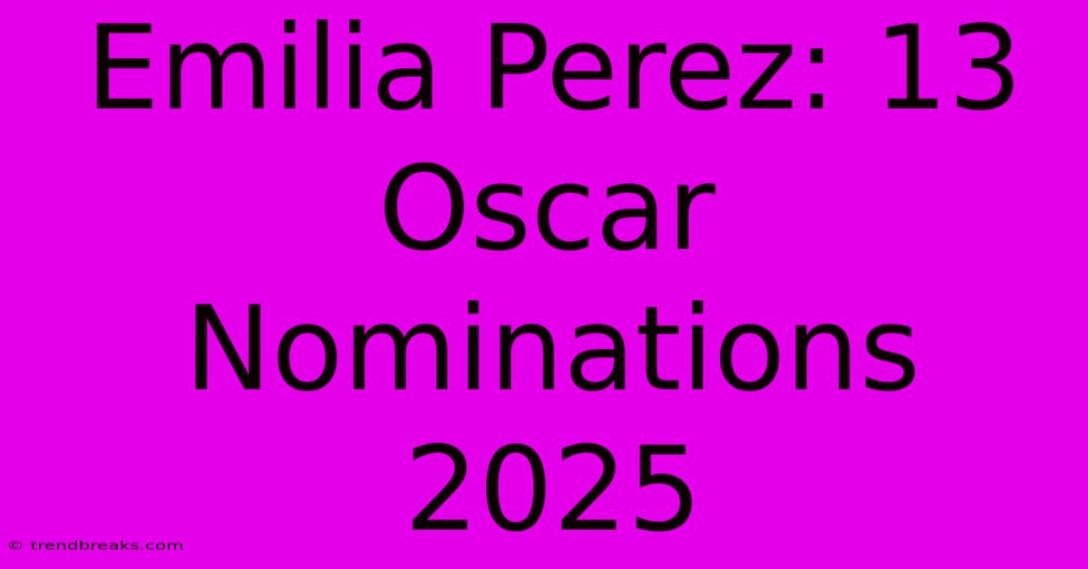 Emilia Perez: 13 Oscar Nominations 2025