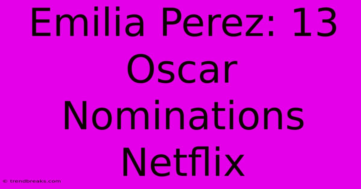 Emilia Perez: 13 Oscar Nominations Netflix