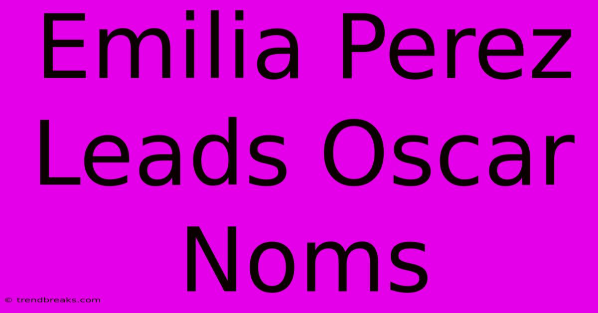 Emilia Perez Leads Oscar Noms