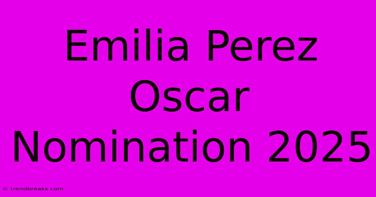 Emilia Perez Oscar Nomination 2025