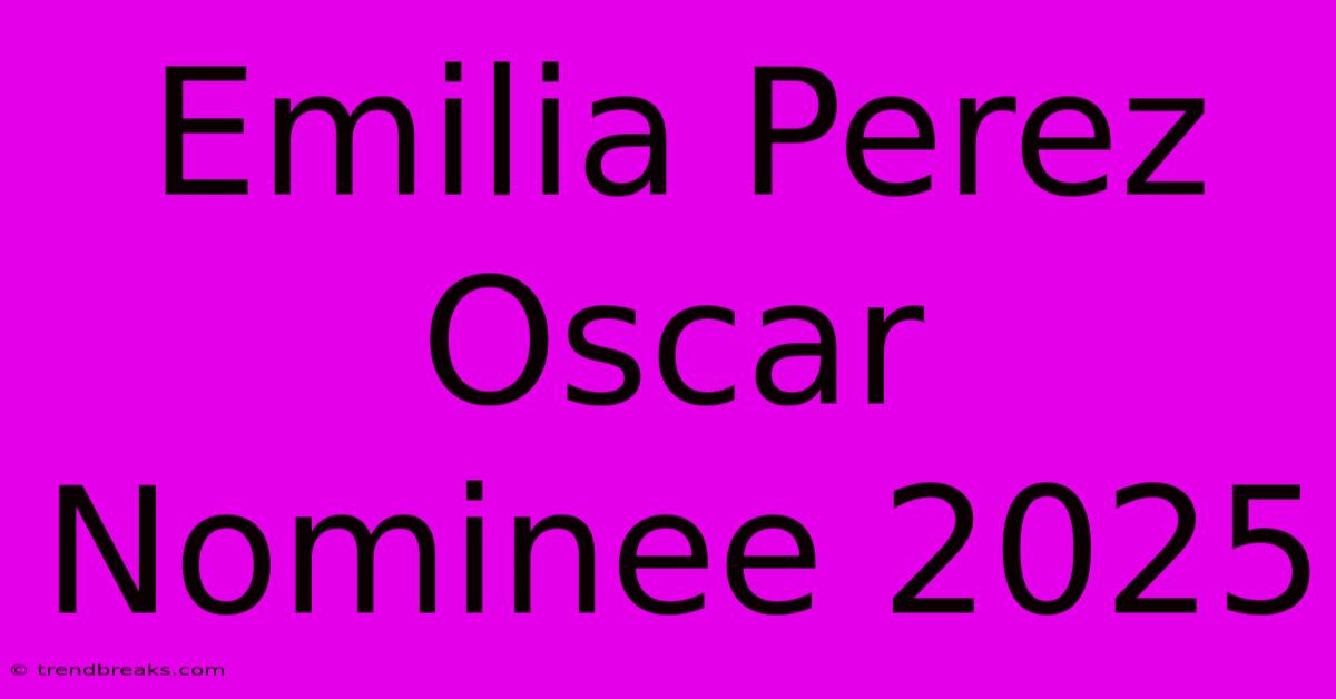 Emilia Perez Oscar Nominee 2025