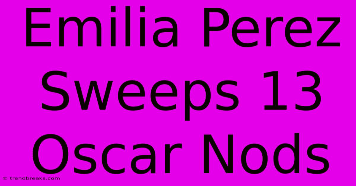 Emilia Perez Sweeps 13 Oscar Nods