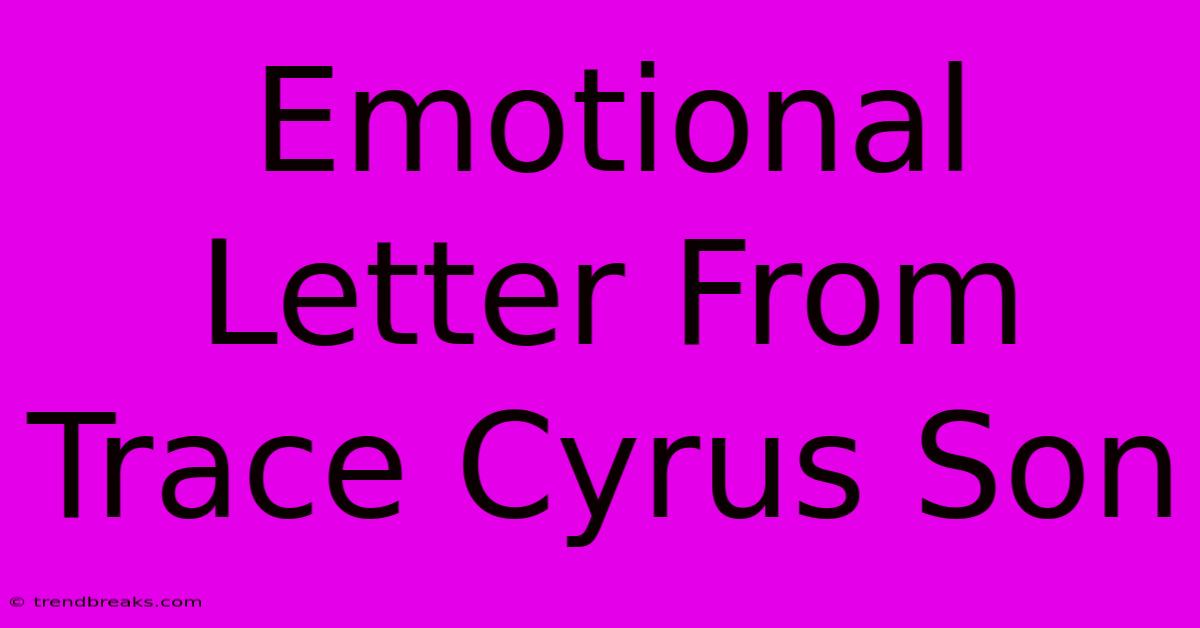 Emotional Letter From Trace Cyrus Son