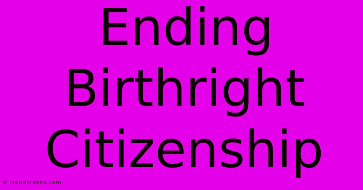 Ending Birthright Citizenship