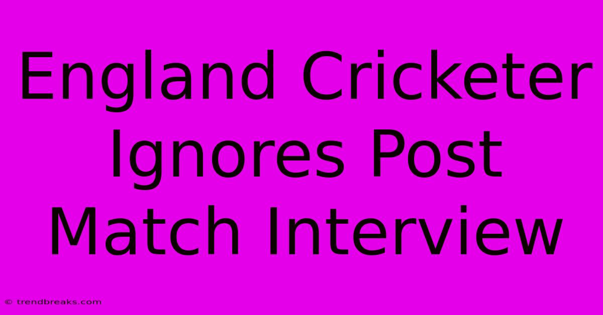 England Cricketer Ignores Post Match Interview