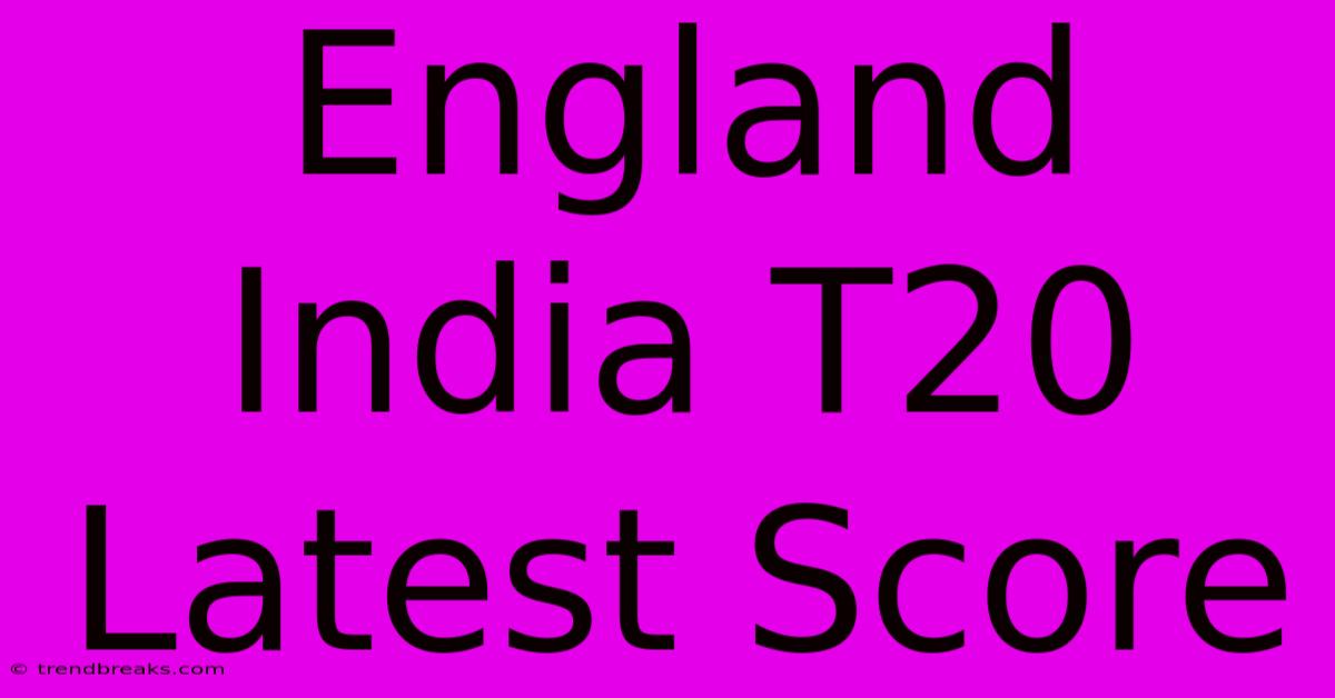 England India T20 Latest Score