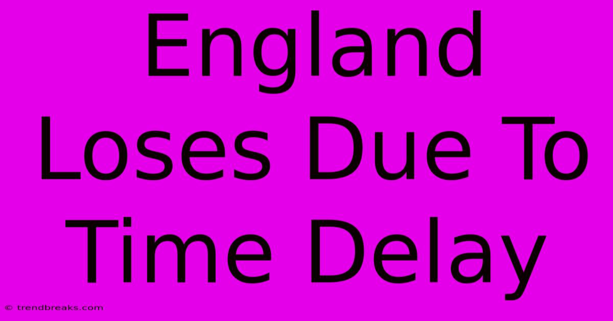 England Loses Due To Time Delay