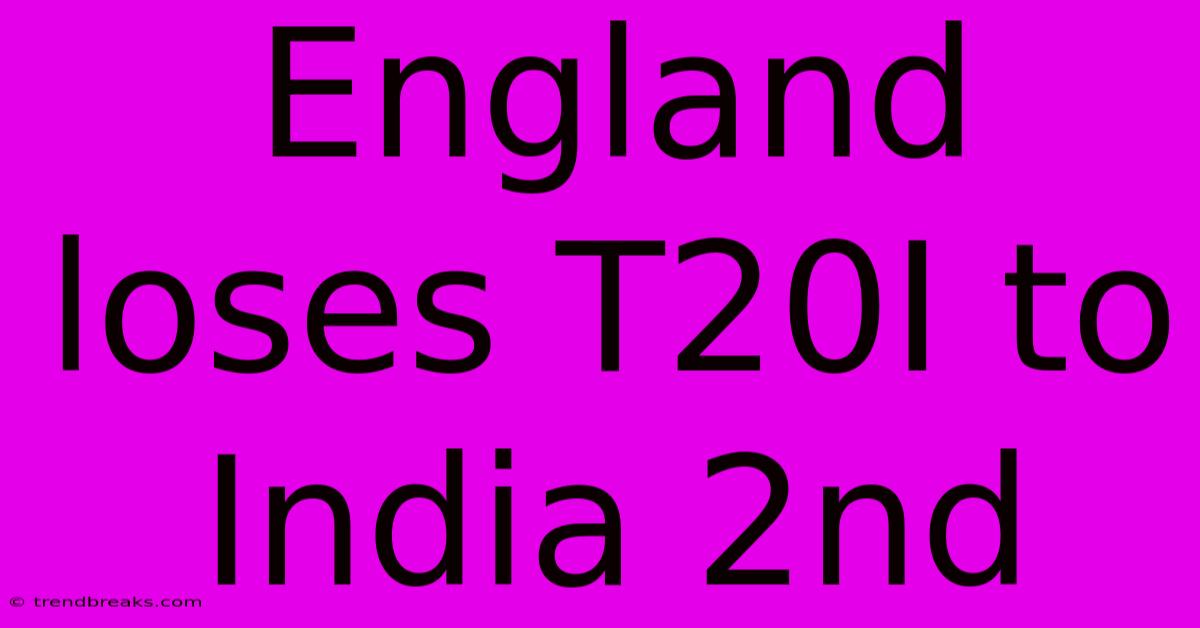 England Loses T20I To India 2nd