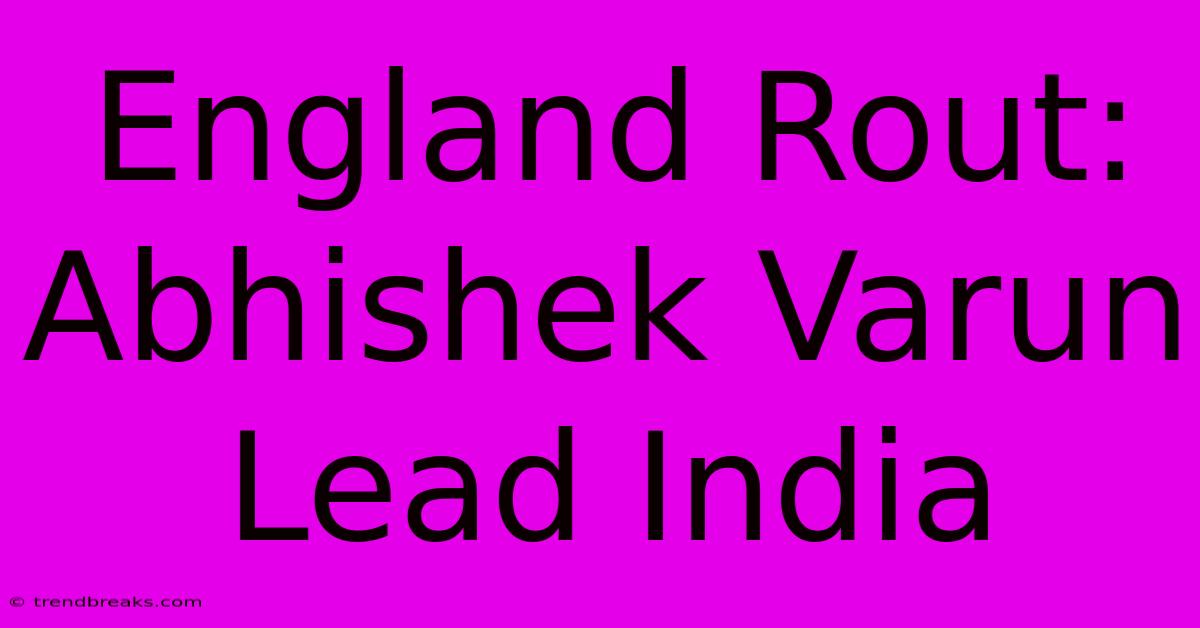 England Rout: Abhishek Varun Lead India