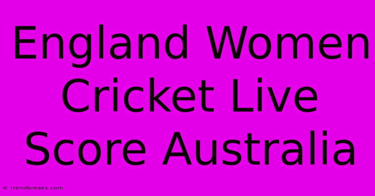 England Women Cricket Live Score Australia