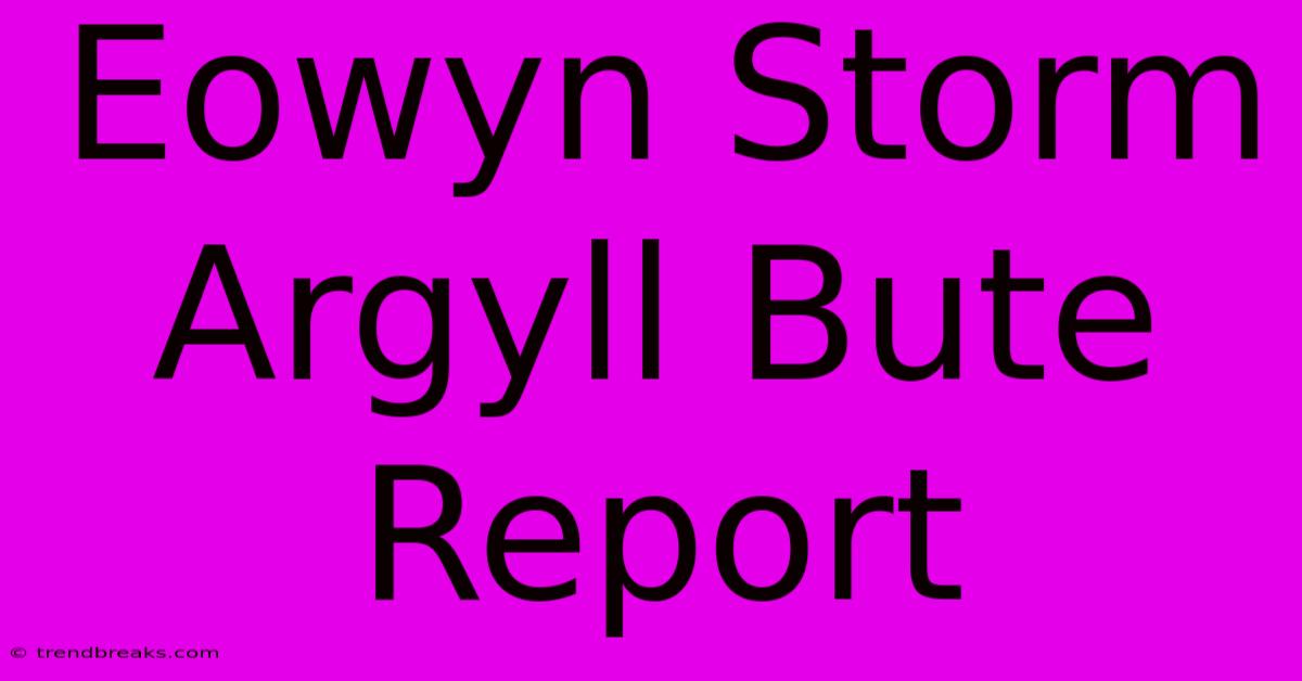 Eowyn Storm Argyll Bute Report