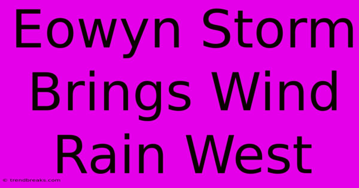 Eowyn Storm Brings Wind Rain West