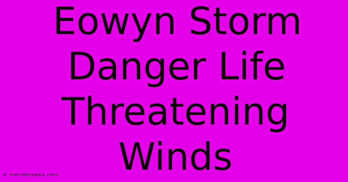 Eowyn Storm Danger Life Threatening Winds